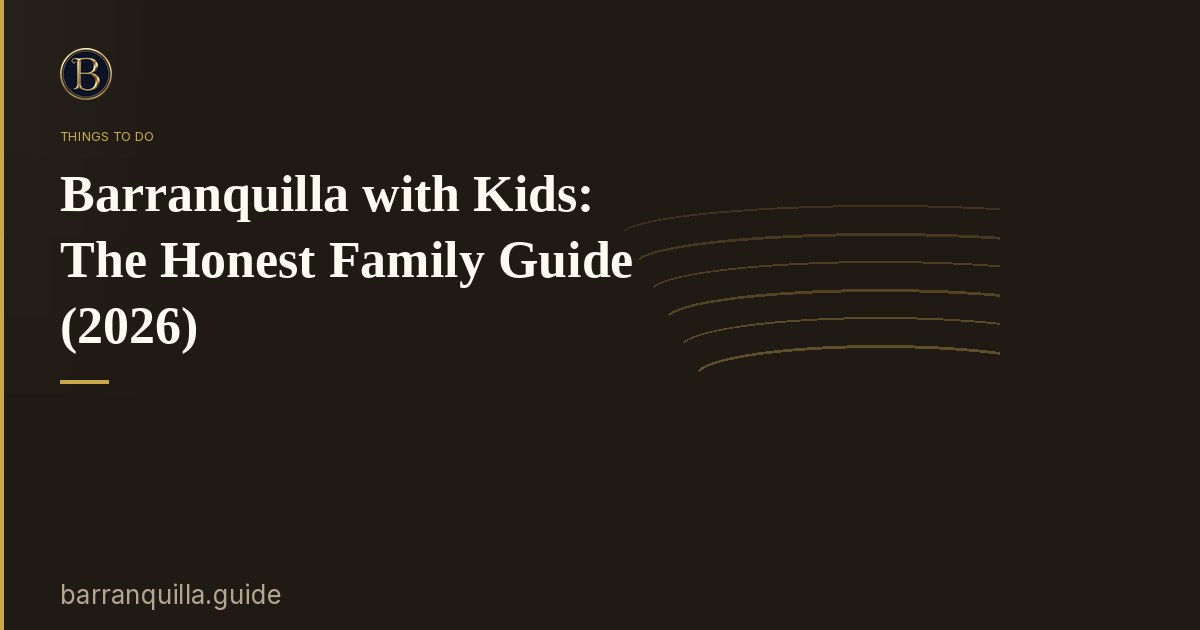 Barranquilla with Kids: The Honest Family Guide (2026)