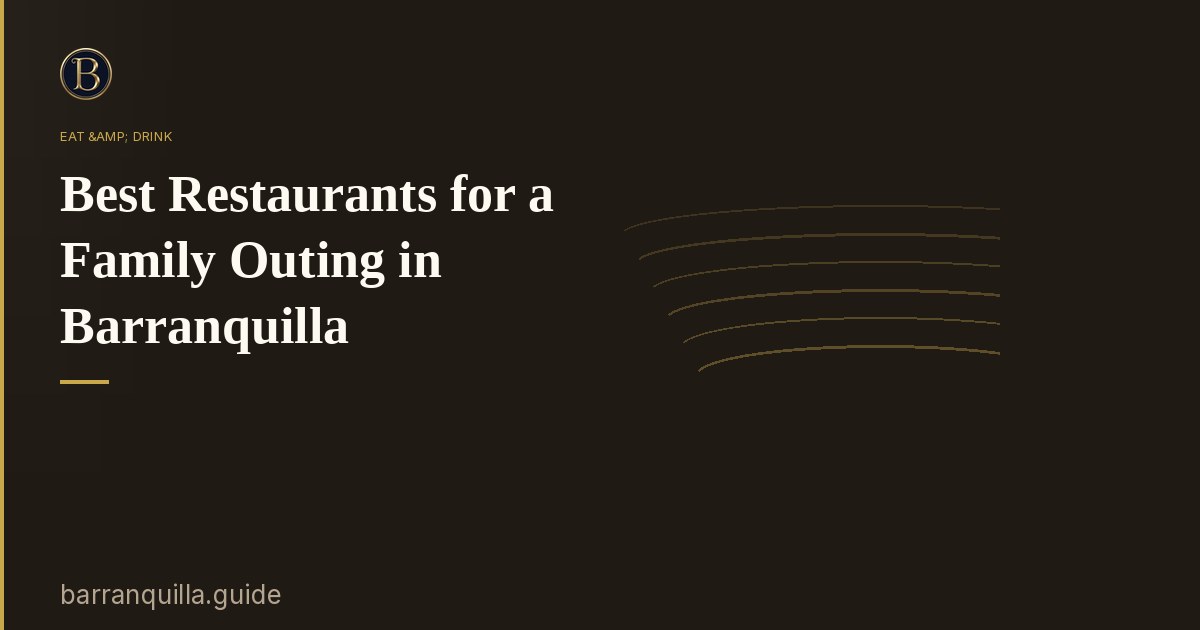 Best Restaurants for a Family Outing in Barranquilla
