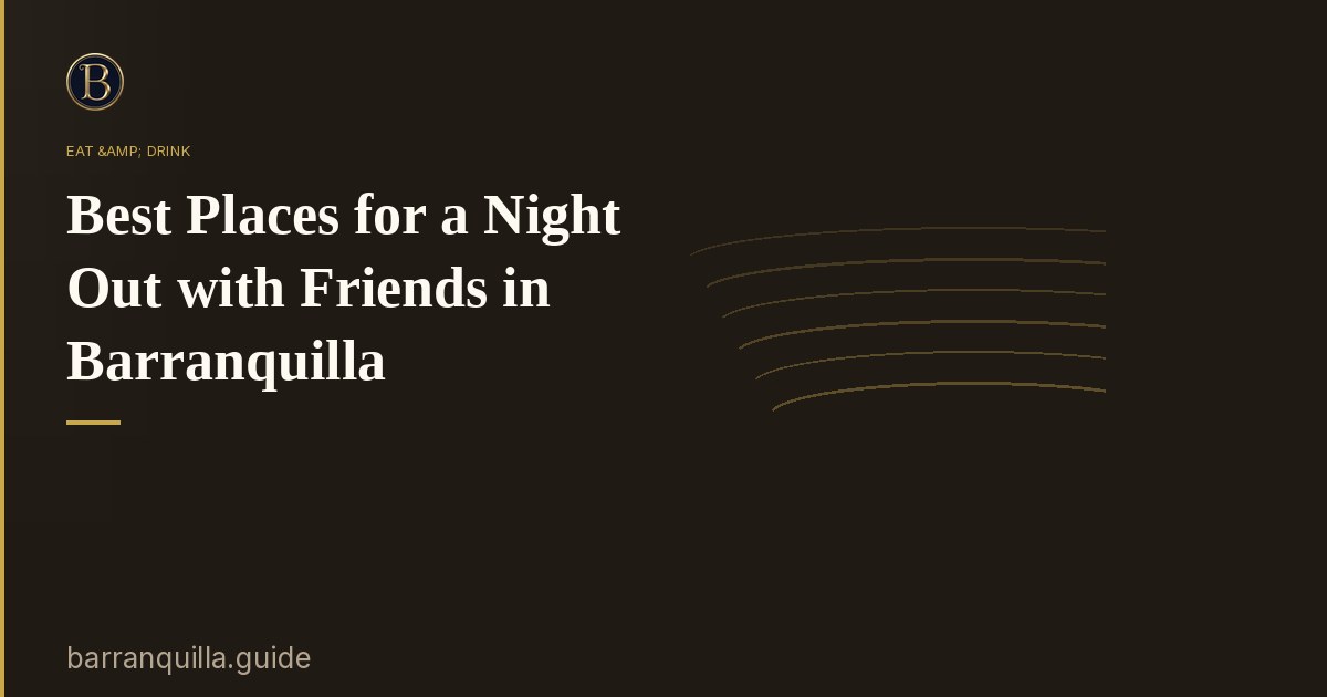 Best Places for a Night Out with Friends in Barranquilla