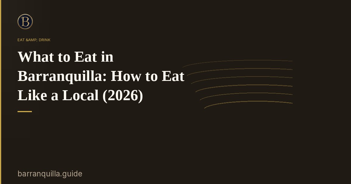 What to Eat in Barranquilla: How to Eat Like a Local (2026)