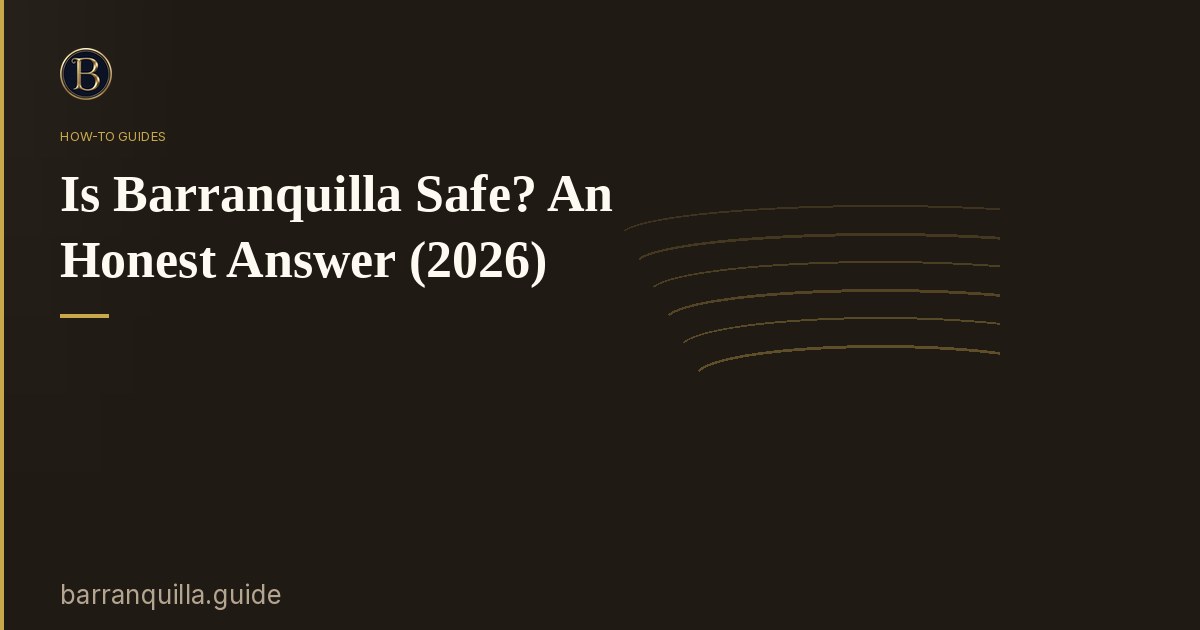 Is Barranquilla Safe? An Honest Answer (2026)
