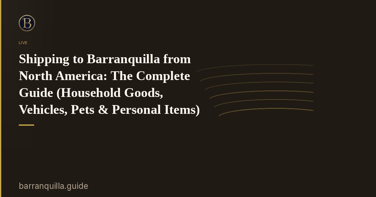 Shipping to Barranquilla from North America: The Complete Guide (Household Goods, Vehicles, Pets & Personal Items)