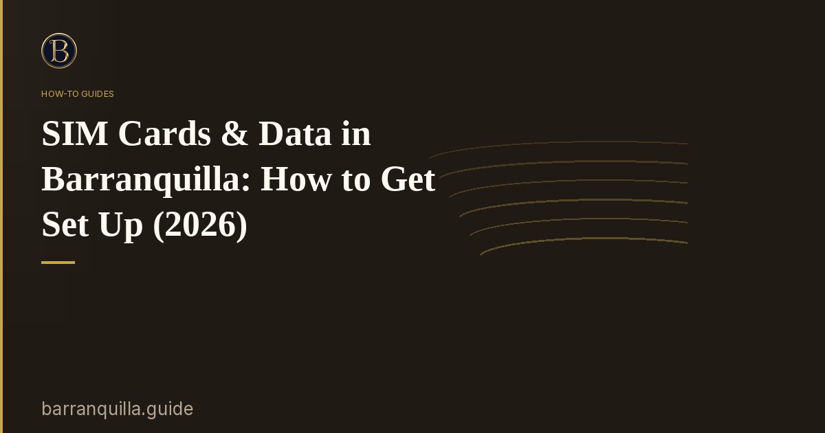 SIM Cards & Data in Barranquilla: How to Get Set Up (2026)