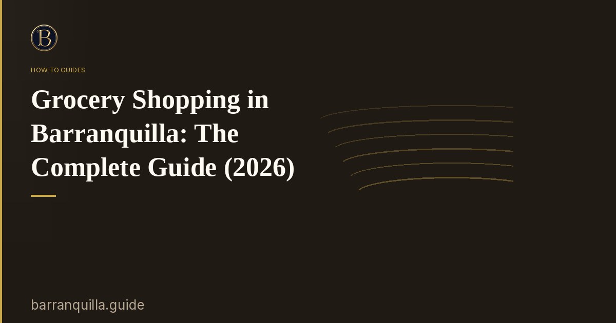 Grocery Shopping in Barranquilla: The Complete Guide (2026)